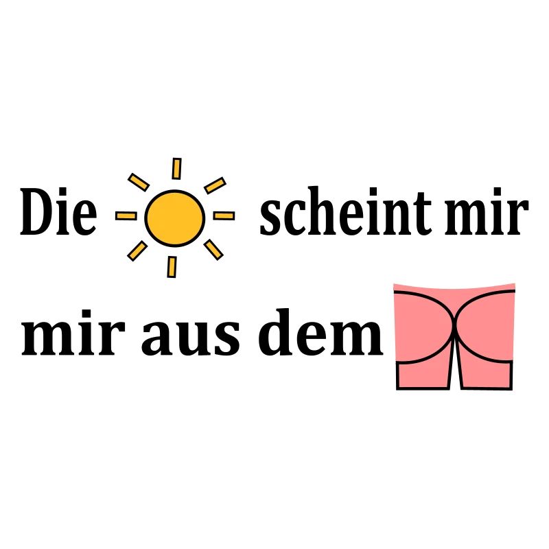 Die Sonne scheint mir aus dem Popo