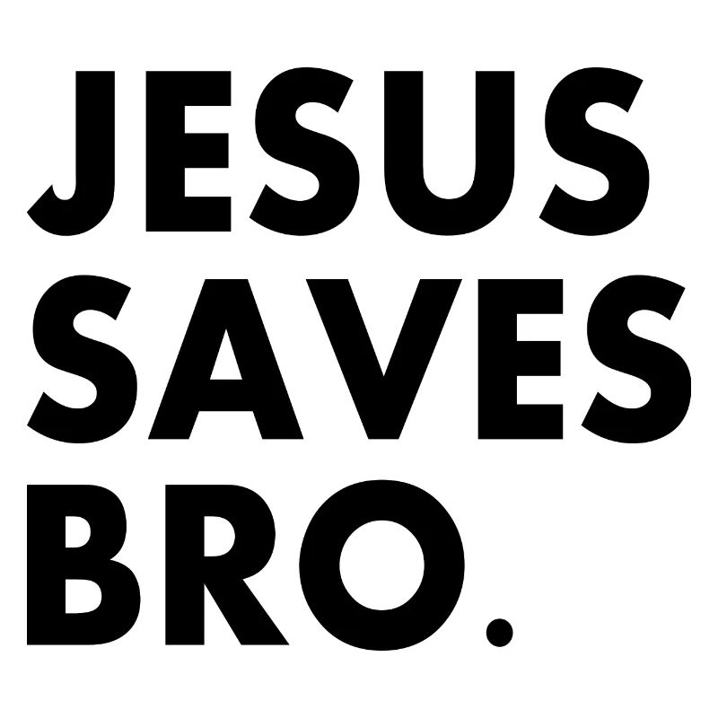 Jesus saves bro