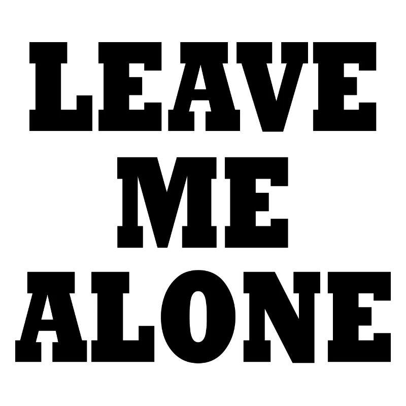 Leave me alone
