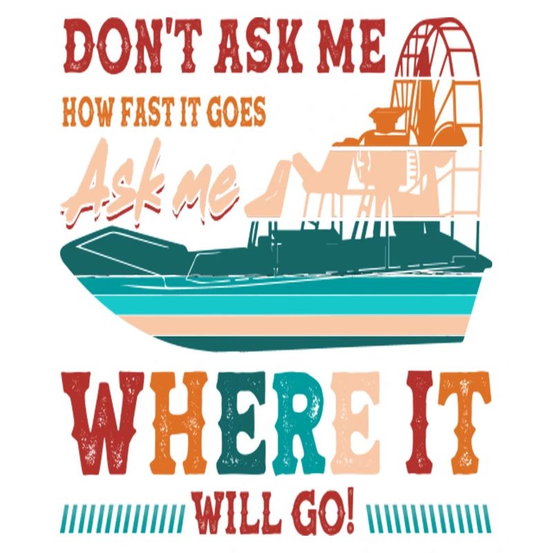Don't Ask Me How Fast It Goes Ask me Where It