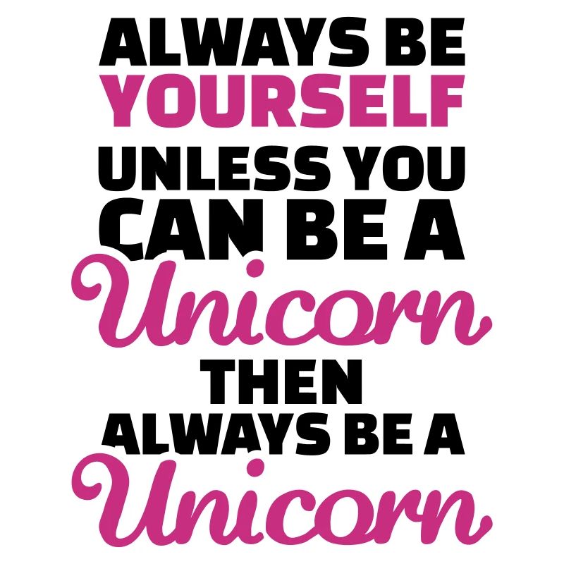 Always be yourself unless you can be a unicorn