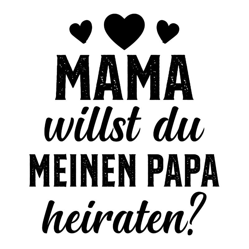 Mama willst du Papa marrieat
