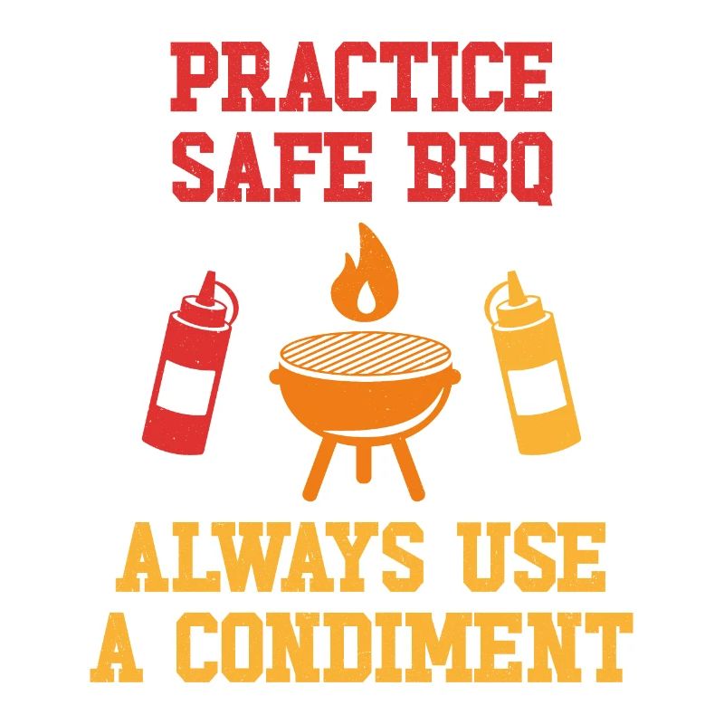 Practice Safe BBQ Always use a condiment