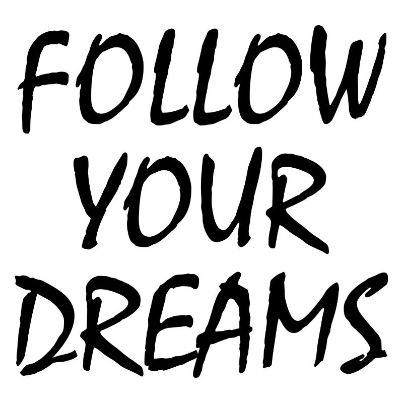 Follow your dreams