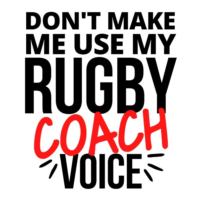 Don't make me use my rugby coach voice
