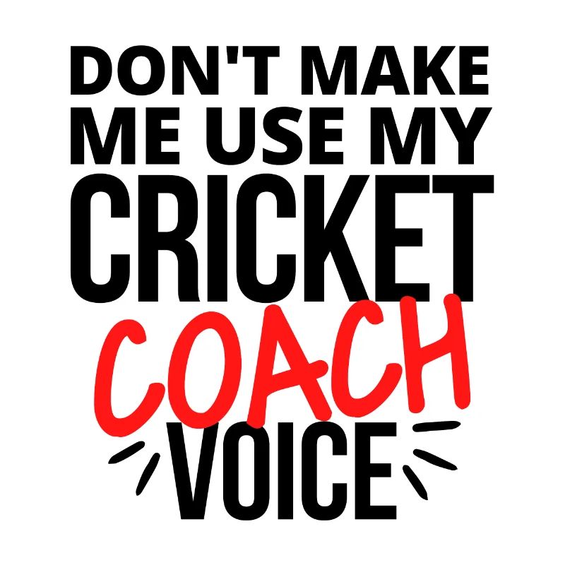 Ne me faites pas utiliser ma voix d’entraîneur de cricket.