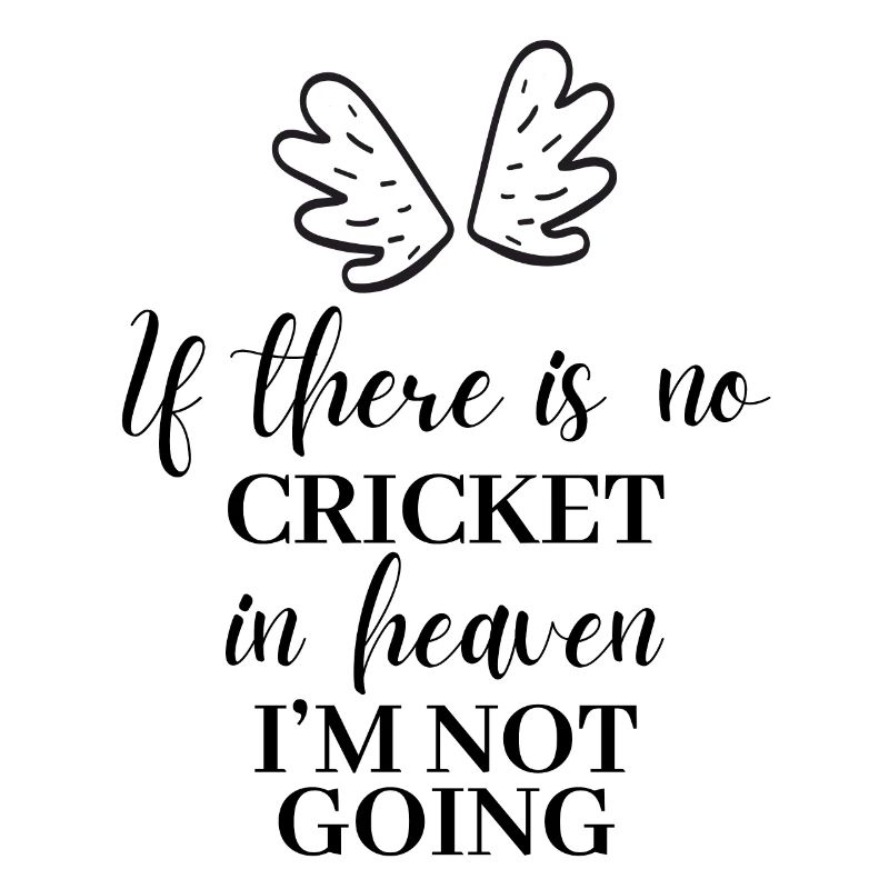 S’il n’y a pas de cricket au paradis. J’y vais pas.