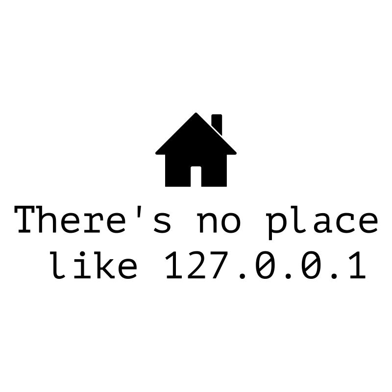 There is no place like 127.0.0.1 - localhost