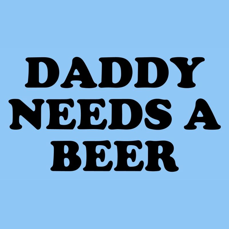 Daddy needs a beer