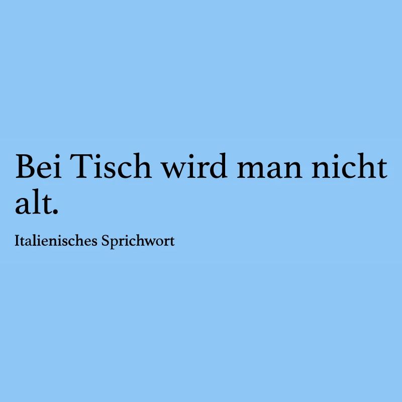 Bei Tisch wird man nicht alt.