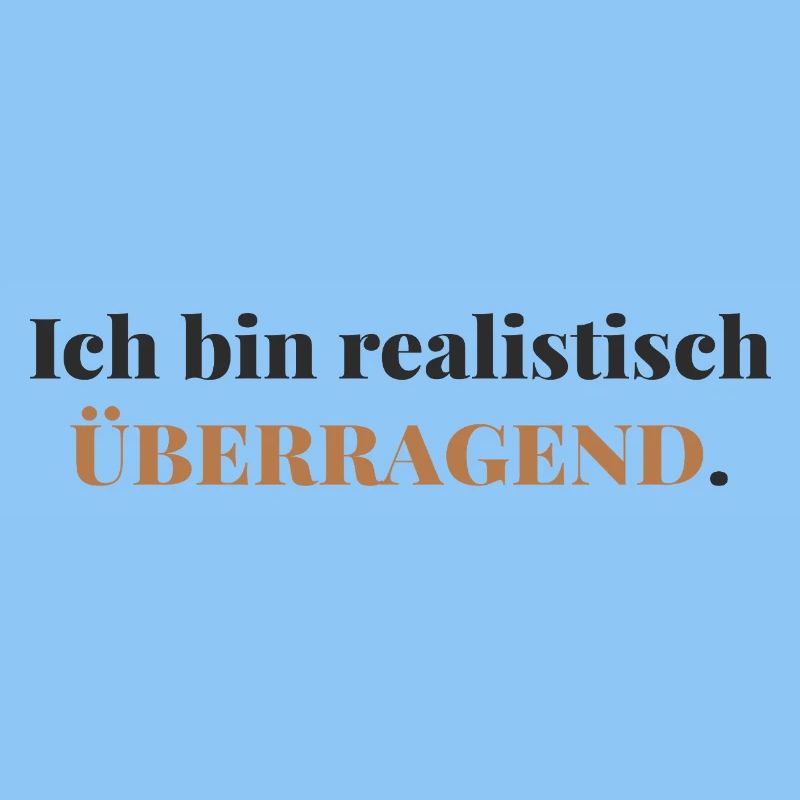 Ich bin realistisch überragend 