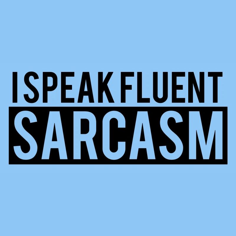 I Speak Fluent Sarcasm