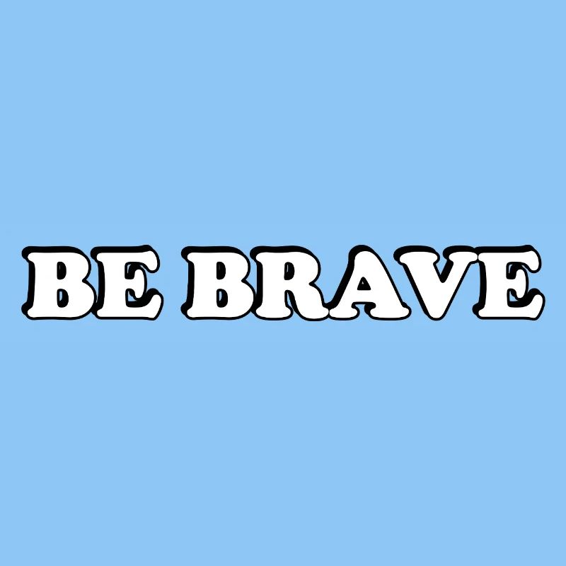 BE BRAVE