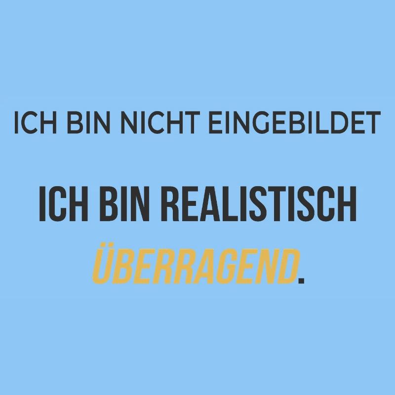 Ich bin realistisch überragend – elegant ehrlich