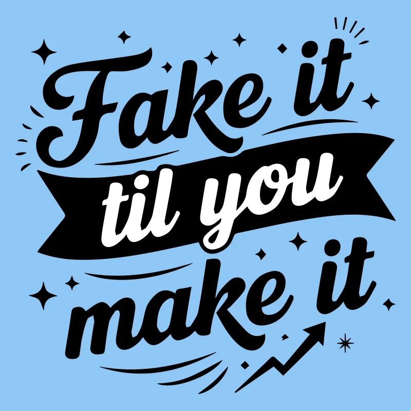 Fake It Til You Make It - Success Confidence Minds