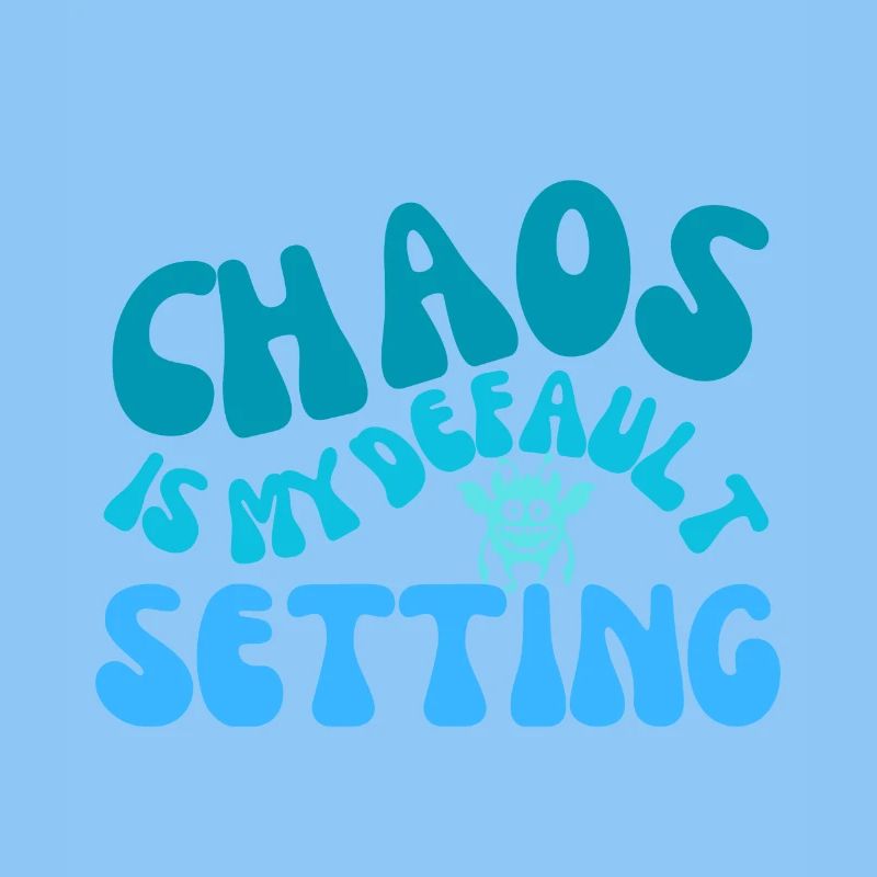 chaos is my default setting