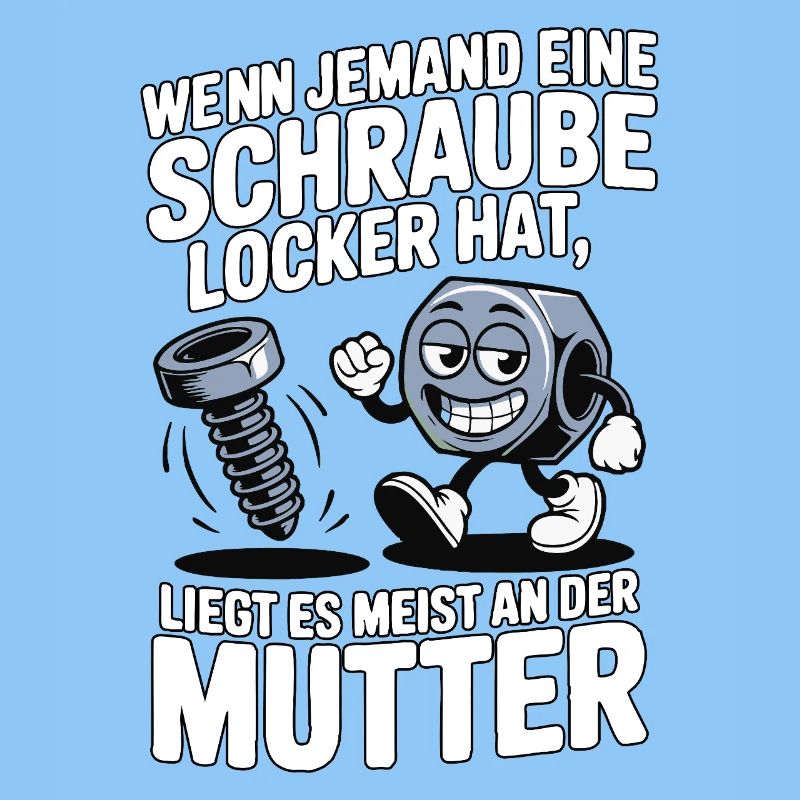 Wenn jemand eine Schraube locker hat Mutter Spruch