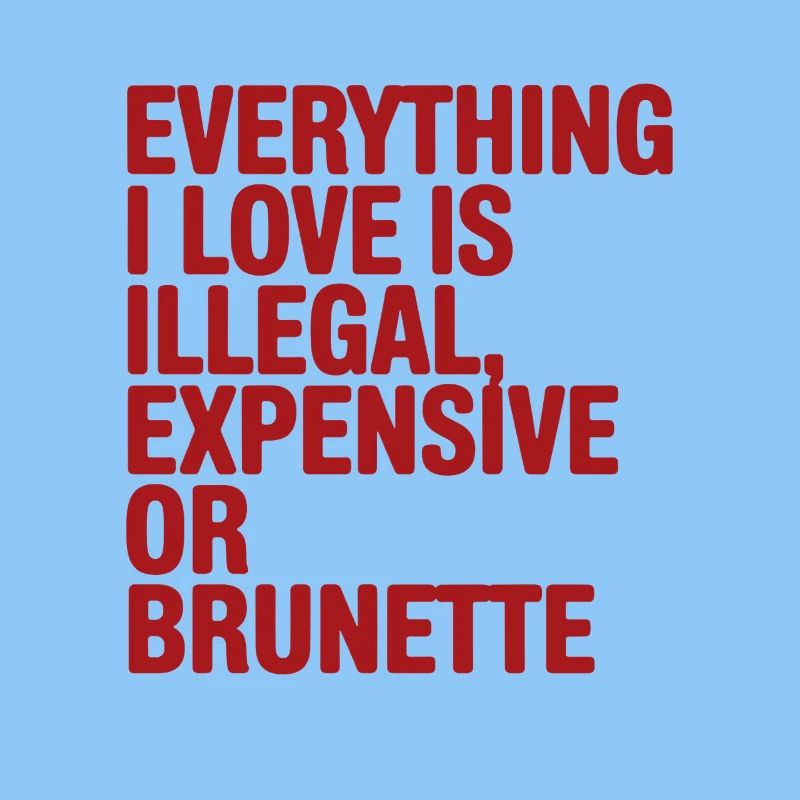 Tout ce que j’aime est illégal, cher ou brun