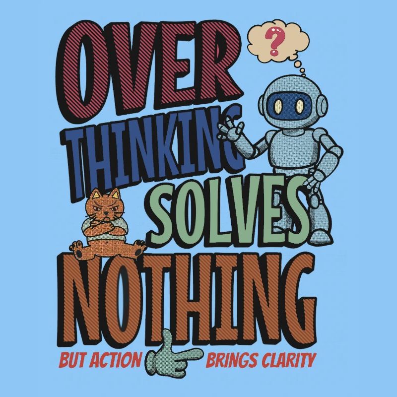 Over Thinking Solves Nothing