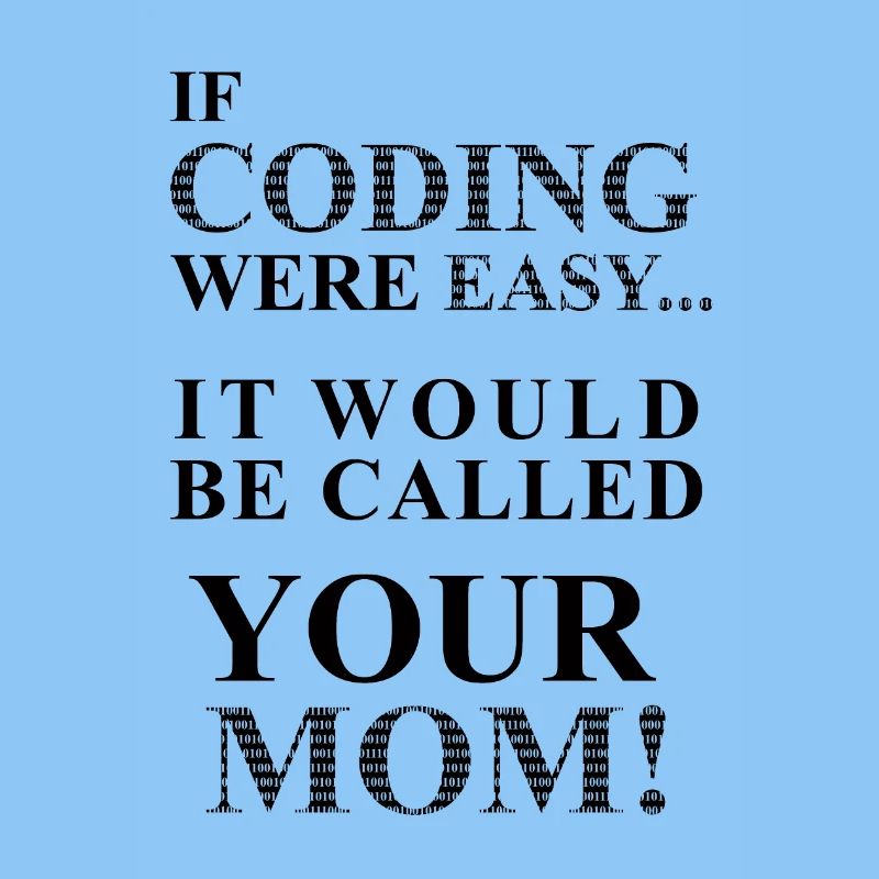 IF Coding Were Easy ... It Would Be Calles Your Mom!