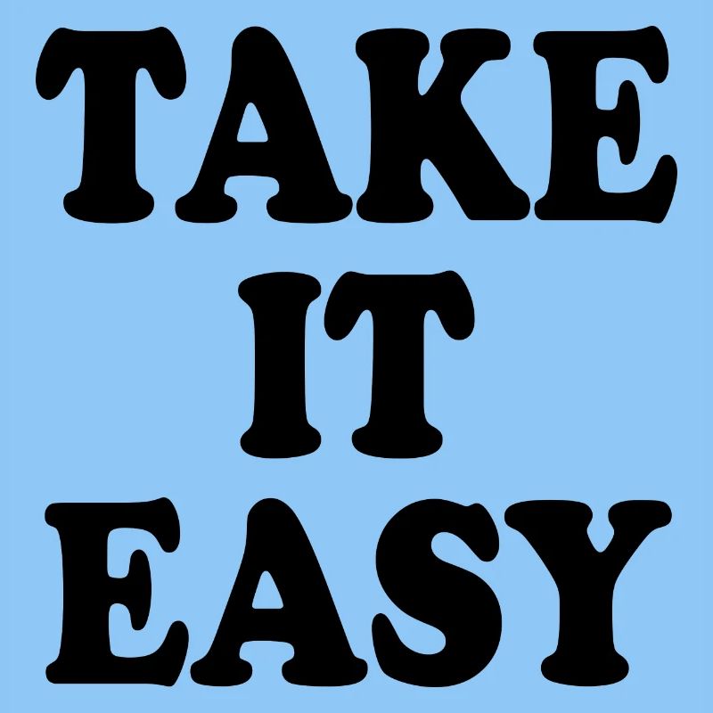 Take it easy