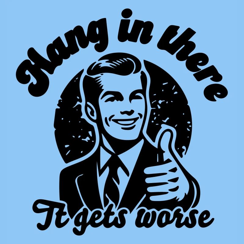 bleib dran, es wird schlimmer