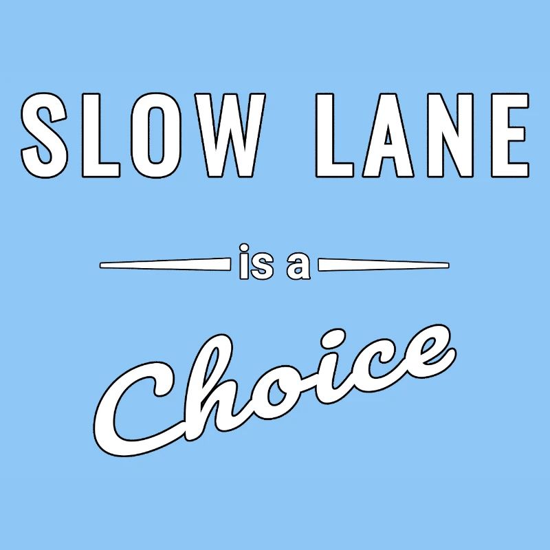 Slow Lane is a Choice – Spruch