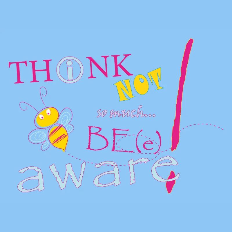 Think Not Be Aware Bee