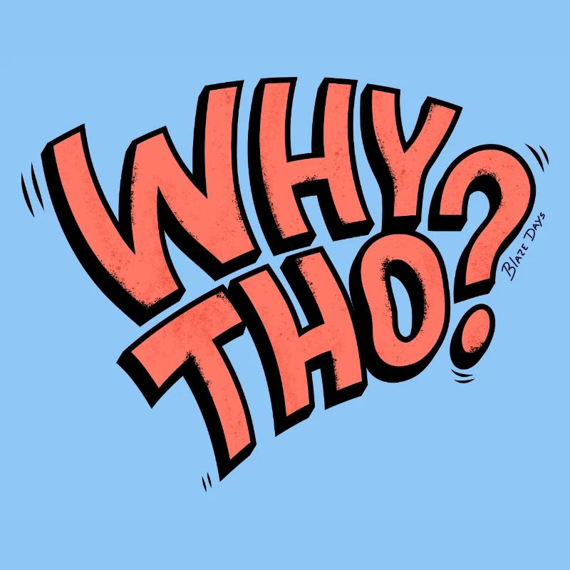 Why Tho?