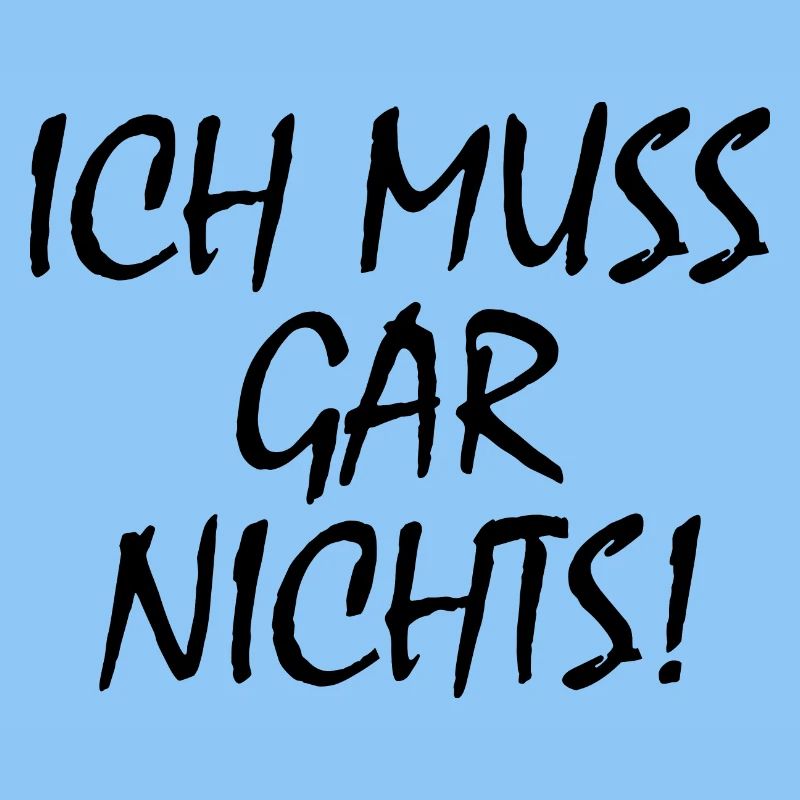 Ich muss gar nichts