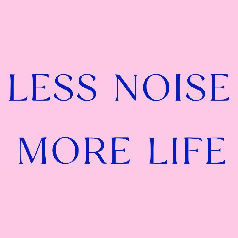 Less Noise More Life Statement Saying
