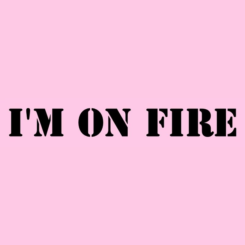 I'm on fire