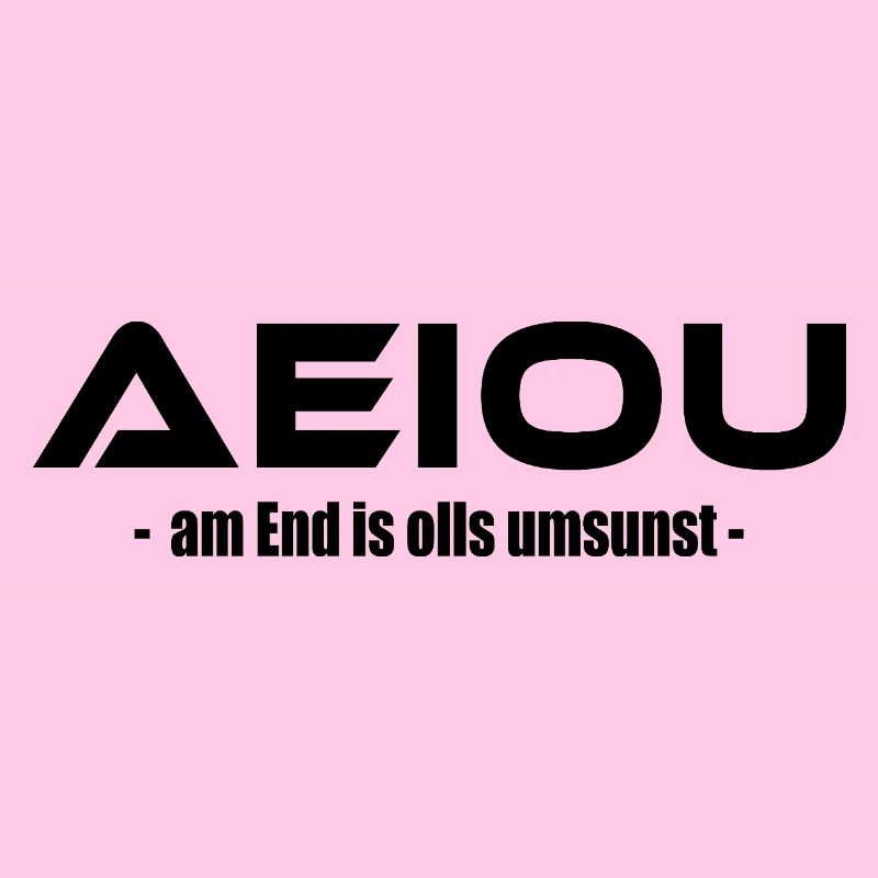 AEIOU – am End is olls umsunst