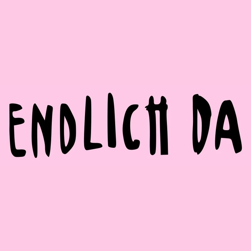 endlich da