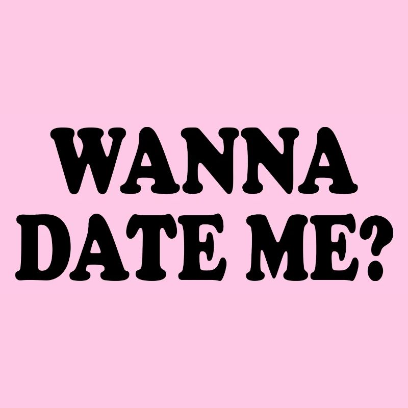 wanna date me