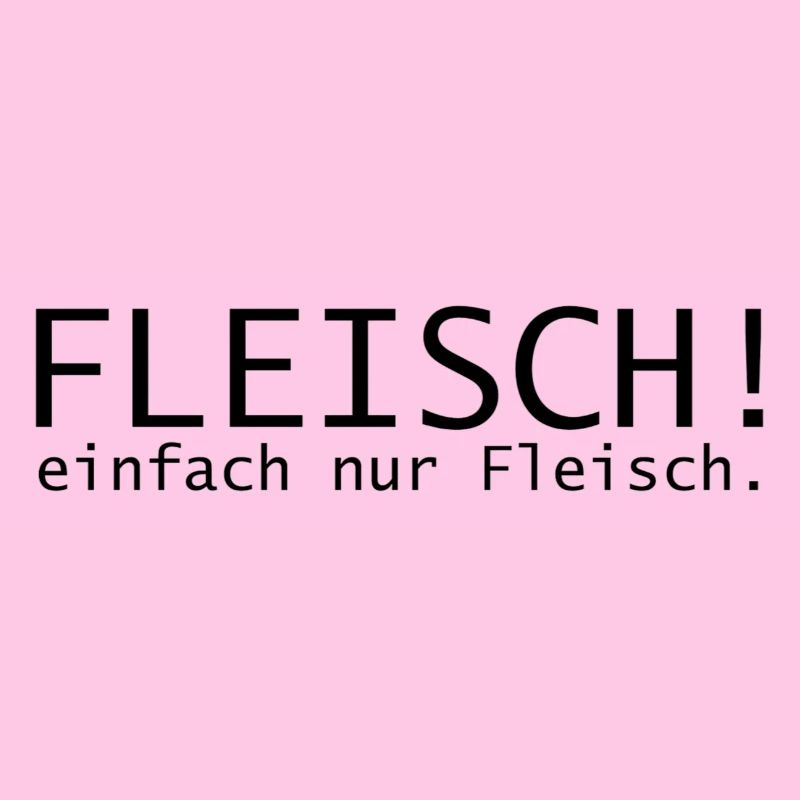 Fleisch! einfach nur Fleisch.