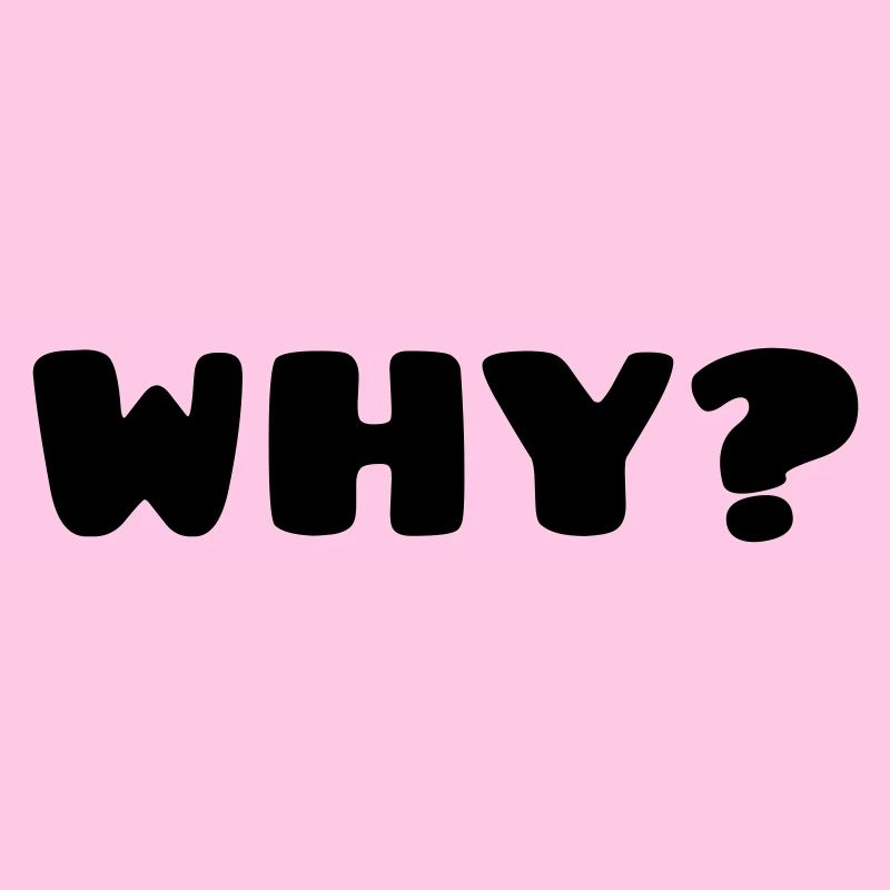 WHY?