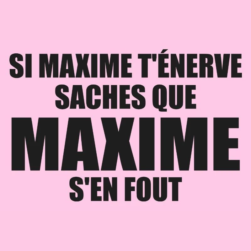 Wenn Maxime dich nervt, sei dir bewusst, dass Maxime sich einen Dreck darum schert