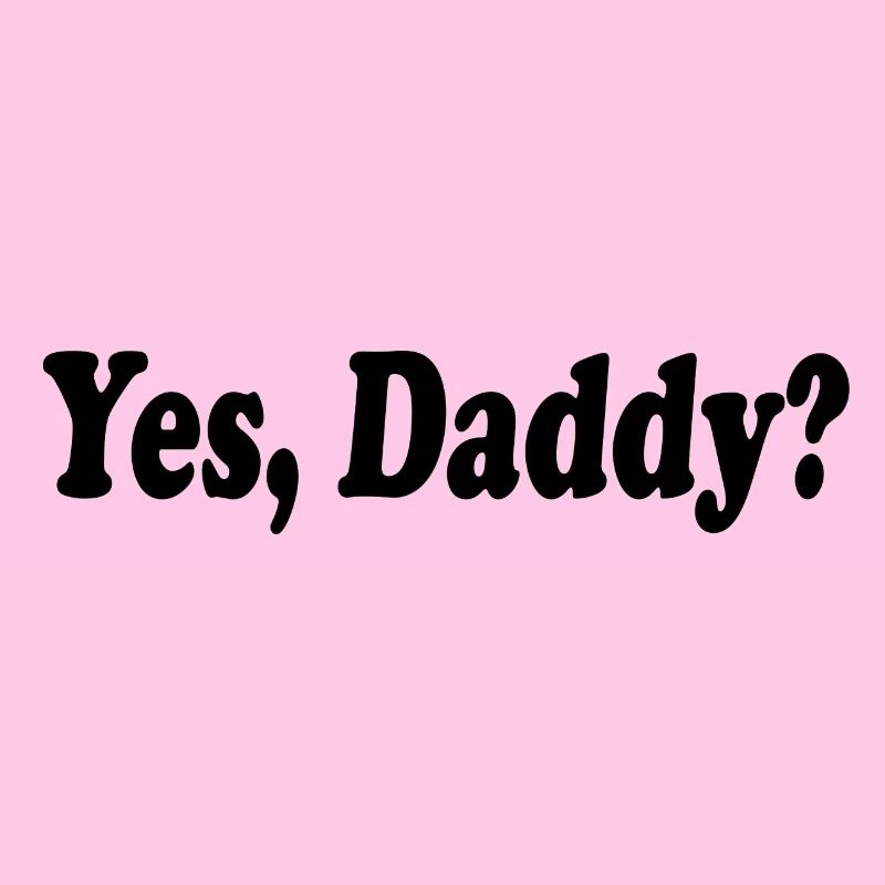 Yes daddy