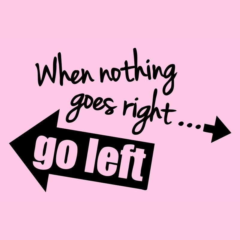 When Nothing Goes Right Go Left