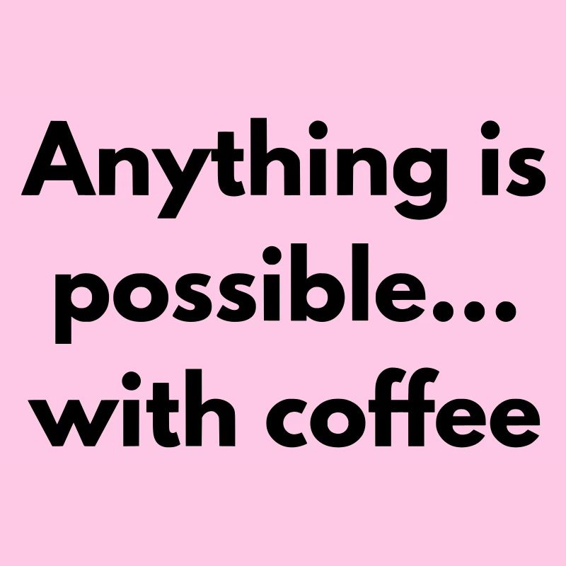 Mit Kaffee ist alles möglich