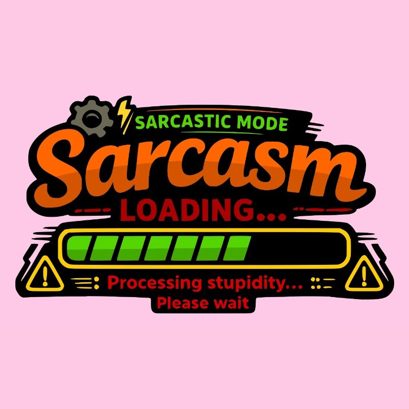 Sarcasm Loading – Processing Stupidity