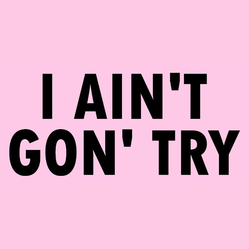 i aint gon try