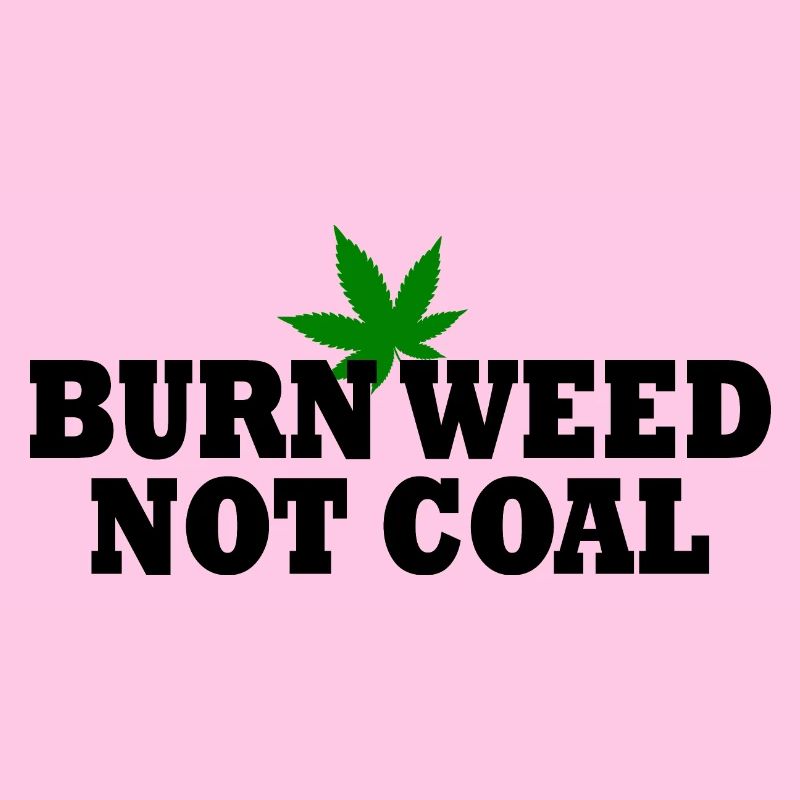 Burn weed not coal