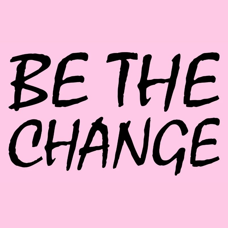 Be the change