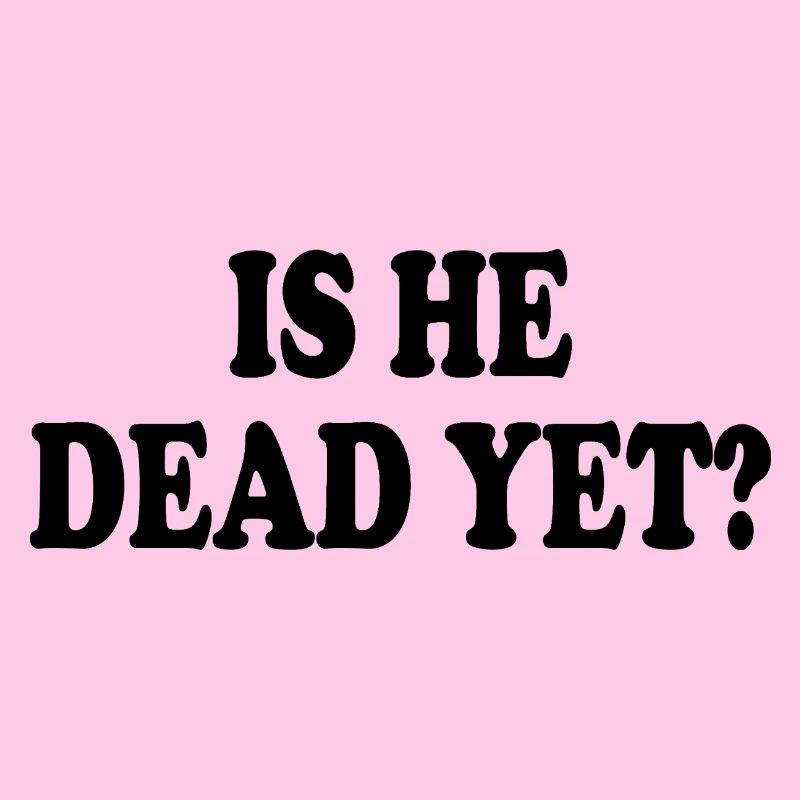 is he dead yet