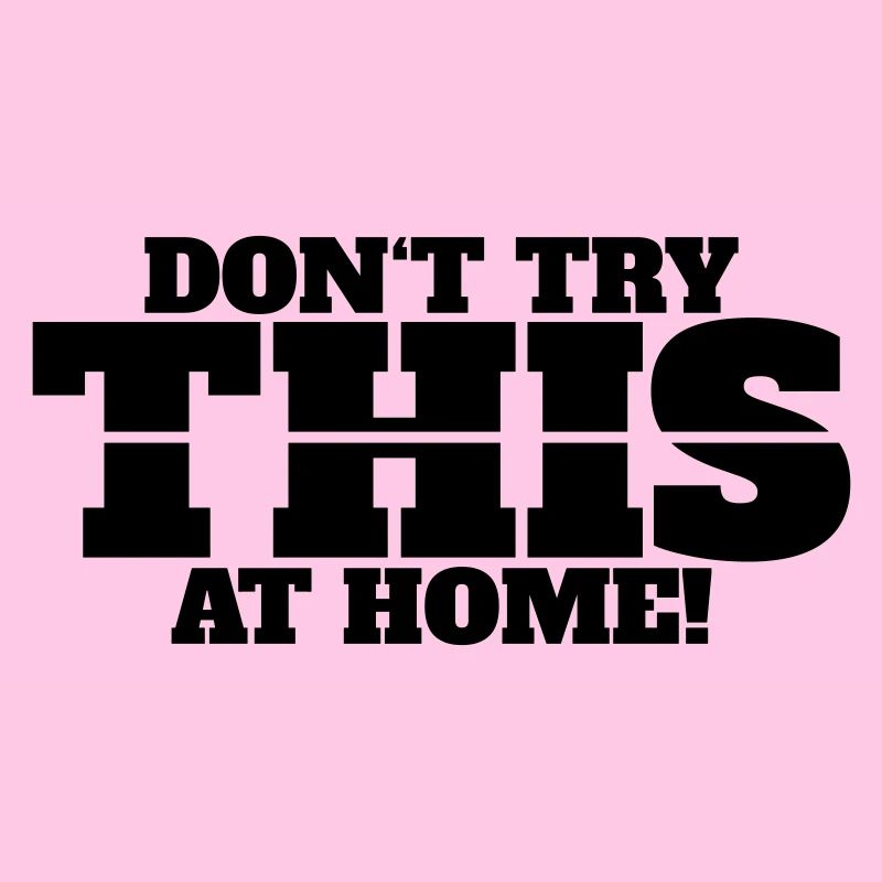 Don’t Try This at Home
