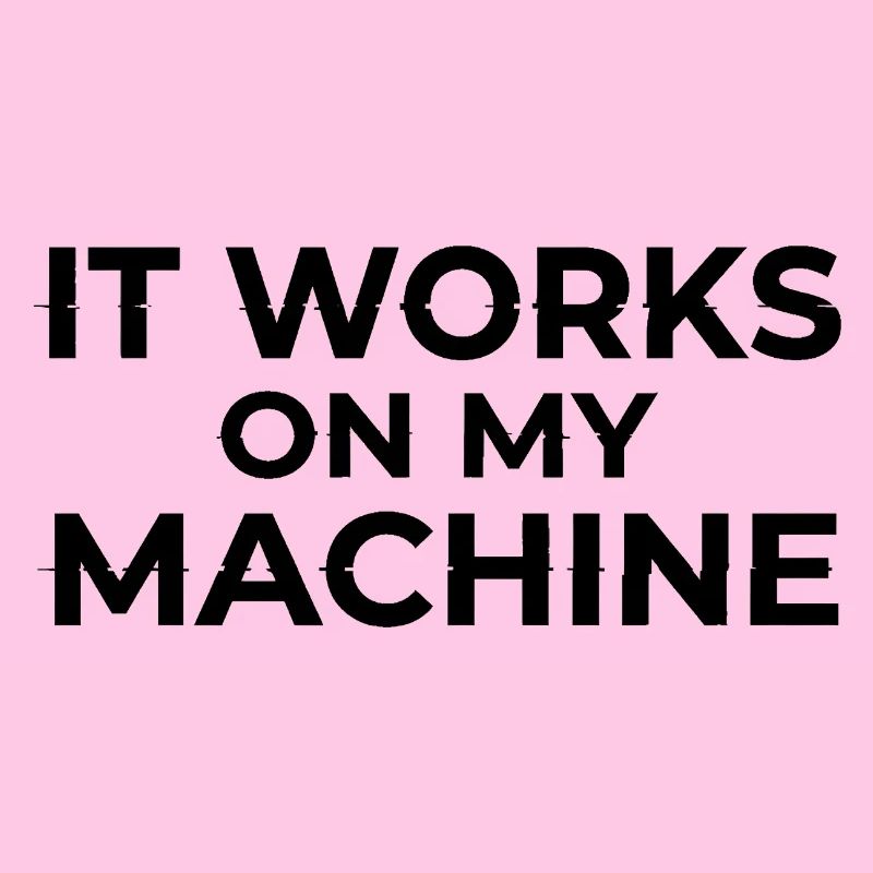 It Works on My Machine Developer Humor Design