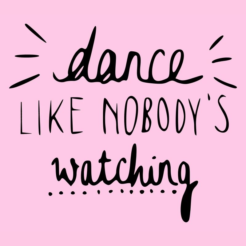 dance like nobody's watching