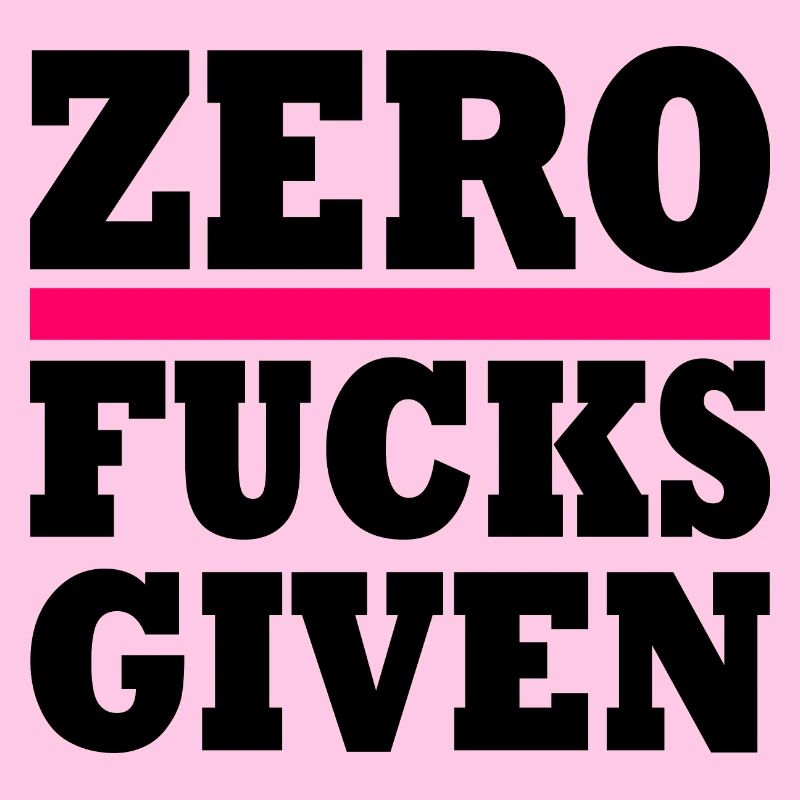 Zero fucks given